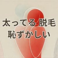 太ってることで脱毛が恥ずかしいと感じる人向けのアドバイス