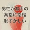 右手薬指に指輪をする意味に悩む男性が恥ずかしいと感じるシーン
