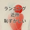 ランニング 近所 恥ずかしい 人目を気にせず走る初心者のイメージ