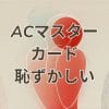acマスターカードを使うのが恥ずかしいと感じる理由