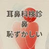 耳鼻科検診で鼻を見られるのが恥ずかしい様子