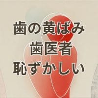 歯の黄ばみ歯医者恥ずかしい治療説明