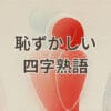 恥ずかしい四字熟語を意味と共に紹介するアイキャッチ画像