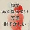 恥ずかしい時に顔が赤くならない方法を解説するイメージ画像