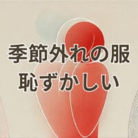 季節外れの服 恥ずかしいと感じないための正解コーデとNG例