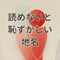 読めないと恥ずかしい地名の一覧と読み方