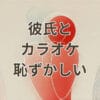 彼氏とカラオケ恥ずかしいと感じる女性の不安と対策
