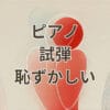 ピアノ試弾恥ずかしい初心者向け解説